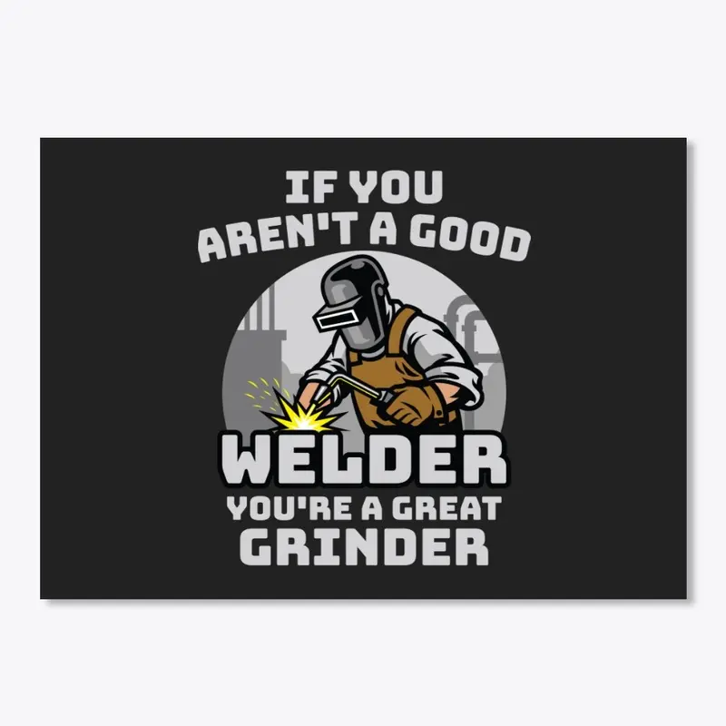 A Good Welder = A Great Grinder Sticker